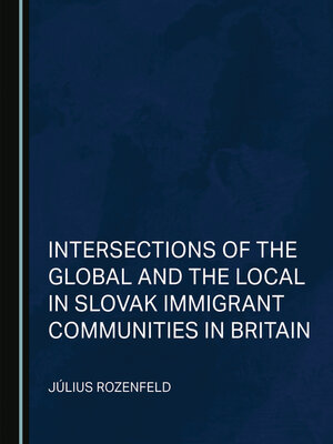 cover image of Intersections of the Global and the Local in Slovak Immigrant Communities in Britain